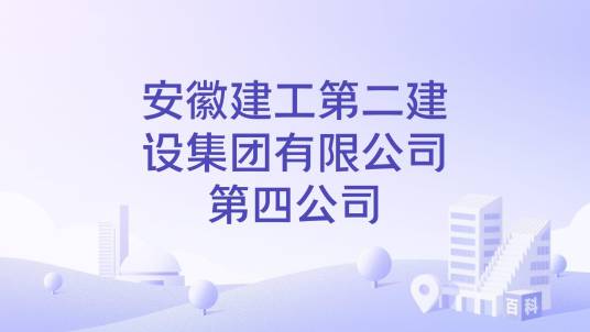 安徽建工第二建设集团有限公司第四公司_百度百科