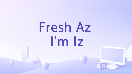 Fresh Az I'm Iz_百度百科