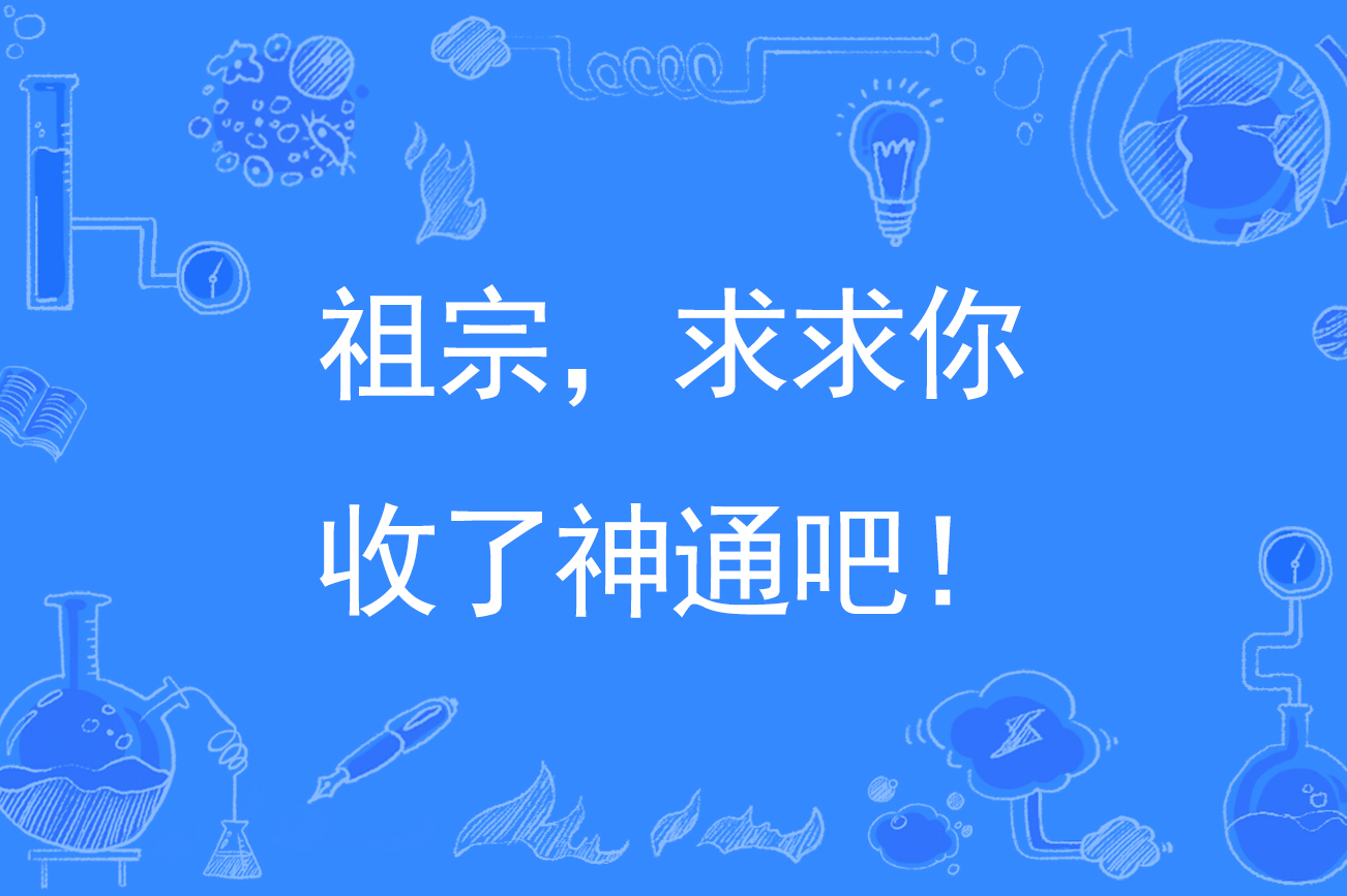 祖宗,求求你收了神通吧!