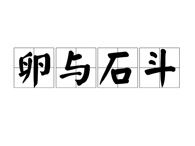 汉语成语,拼音是luǎn yǔ shí dòu,意思是鸡蛋碰石头,比喻自不量力