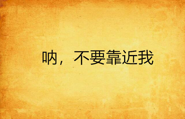 呐,不要靠近我