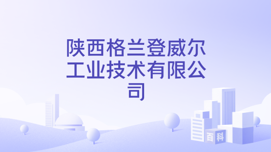 陕西格兰登威尔工业技术有限公司_百度百科