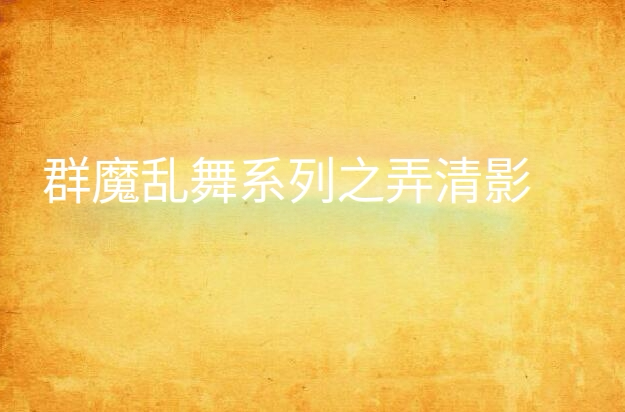 群魔乱舞系列之弄清影