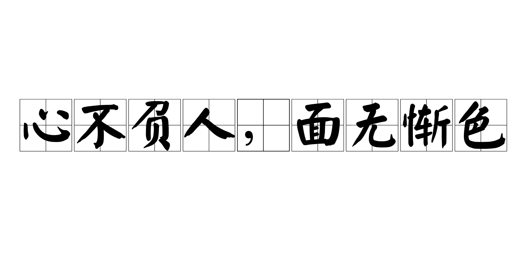 miàn wú cán sè,释义是内心没有对不起人的地方,表情也就会很坦然