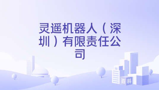 灵遥机器人（深圳）有限责任公司_百度百科