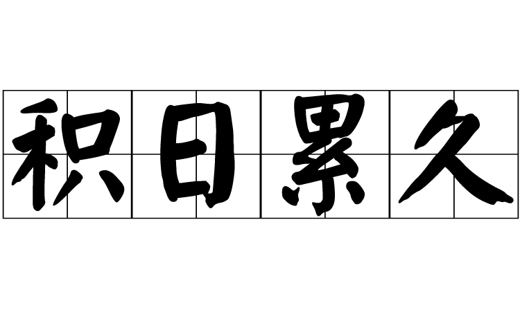 汉语成语,拼音是jī rì lěi jiǔ,意思是经过的时间长