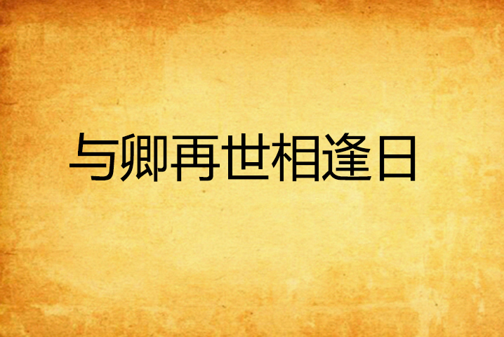 与卿再世相逢日