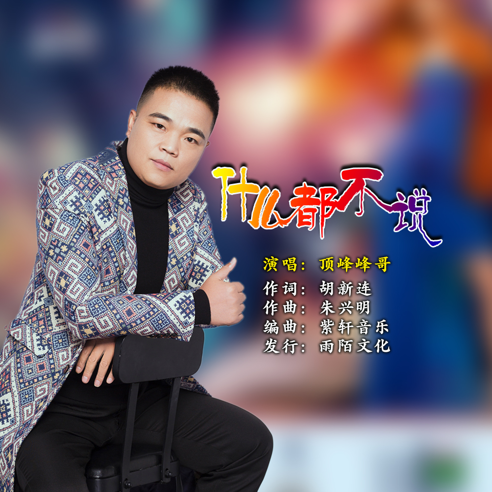  p>顶峰峰哥2019推出最新流行单曲《什么都不说》由胡新连作词,朱兴明
