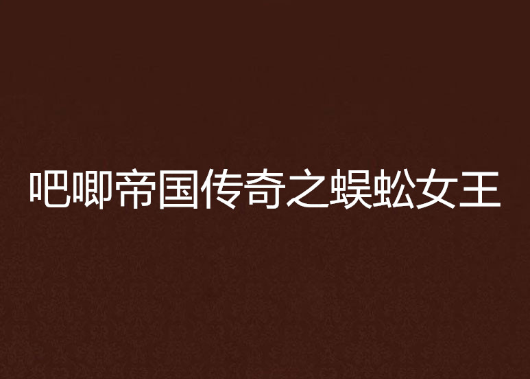 吧唧帝国传奇之蜈蚣女王