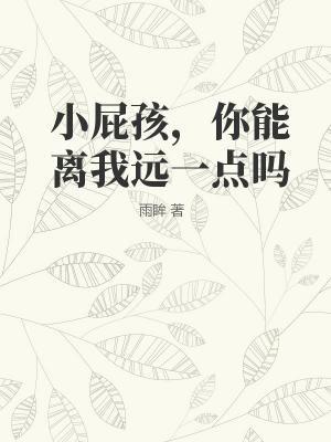 小屁孩,你能离我远一点吗