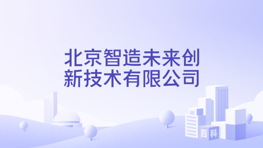北京智造未来创新技术有限公司_百度百科