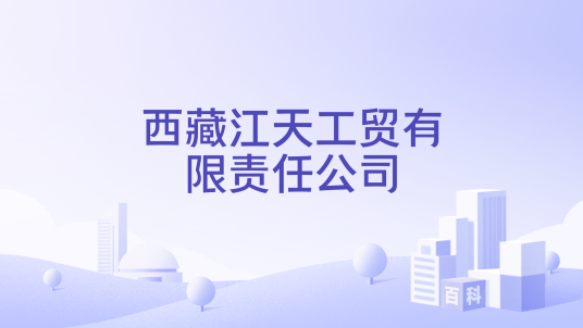 西藏江天工贸有限责任公司_百度百科