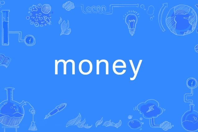  p>money是一个英语单词,名词,作名词时意思是"钱;货币;财富". /p>