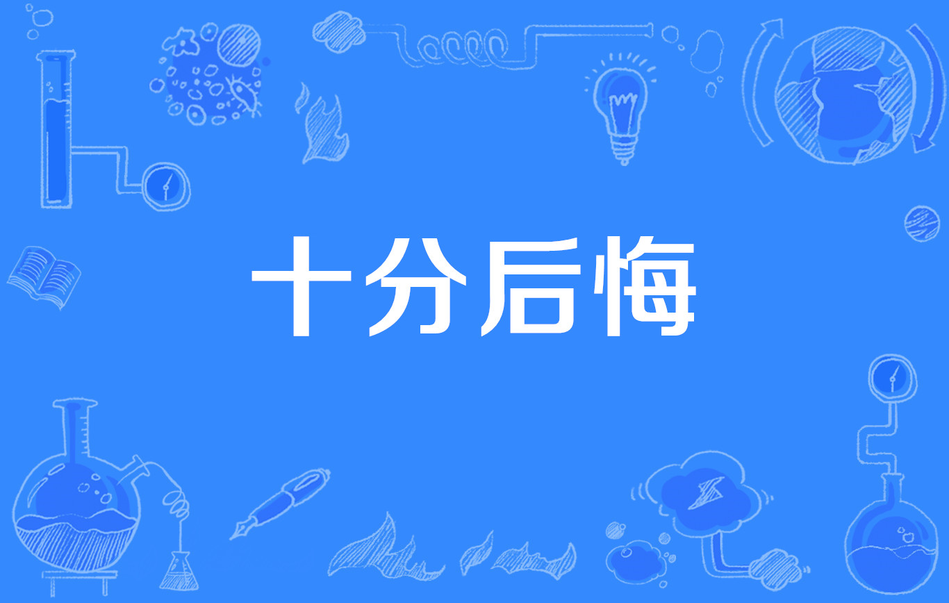 p>十分后悔,网络流行语,指在晚上十点之后做的决定都会让自己后悔不已
