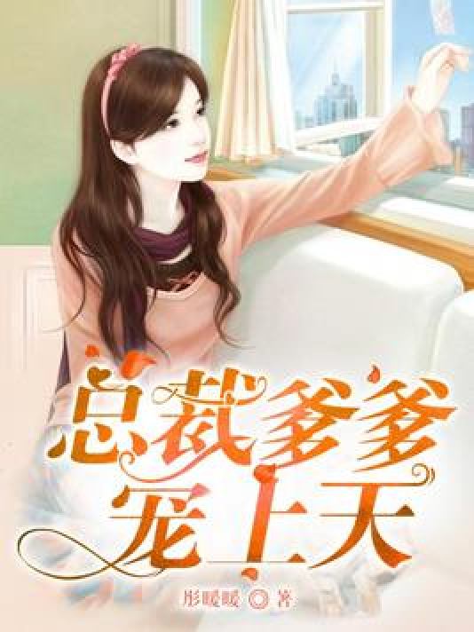  p>《总裁爹爹宠上天》是一本现代言情小说,作者是彤暖暖. /p>