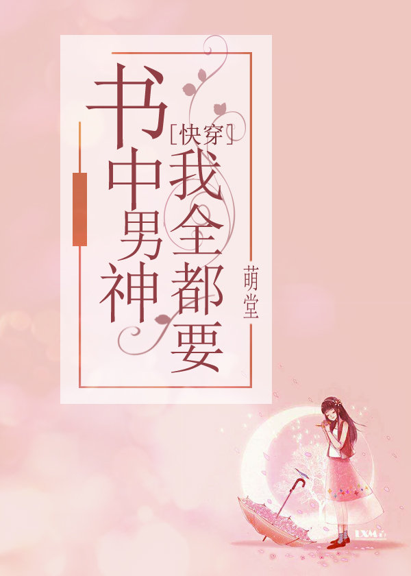  p>《书中男神我全都要[快穿]》是已完成的一部爱情类网络小说,作者是