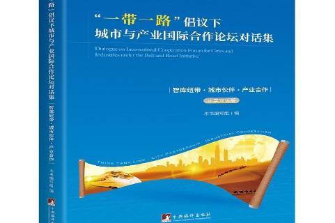 一带一路倡议下城市与产业合作论坛对话集:智库纽带·城市伙伴·产业