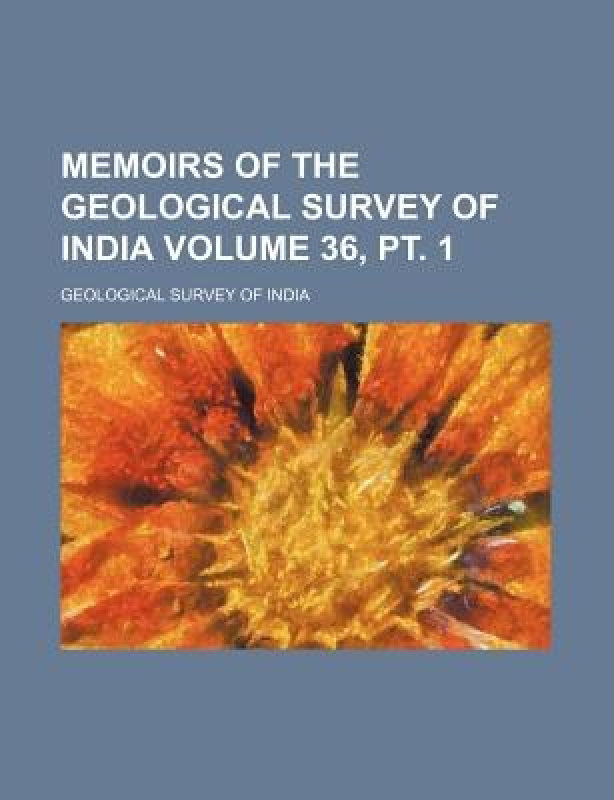 memoirs of the geological survey of india volume 36, pt. 1
