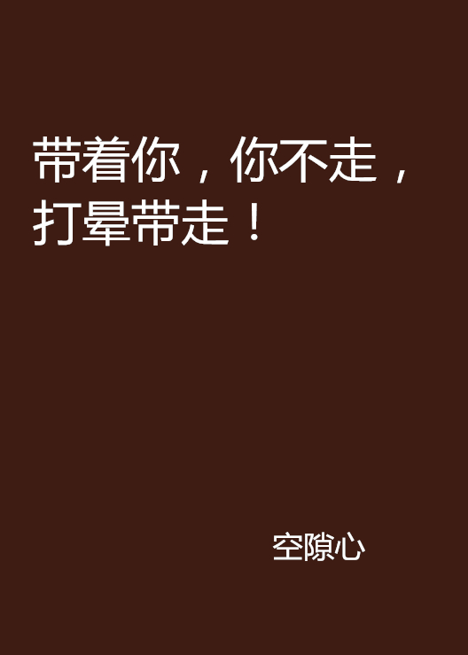 带着你,你不走,打晕带走!