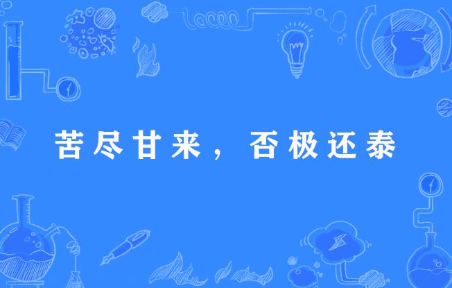  p>"苦尽甘来,否极还泰",谚语,意思是苦难过去,美好到来;厄运达到极点