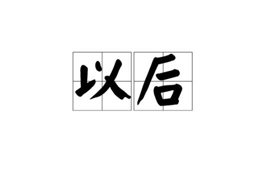 以后（时间副词，指比现在或某时间点晚的时间）_百度百科