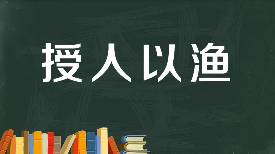 授人以渔：不仅给人鱼吃，更要告诉人如何捕鱼