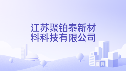江苏聚铂泰新材料科技有限公司_百度百科