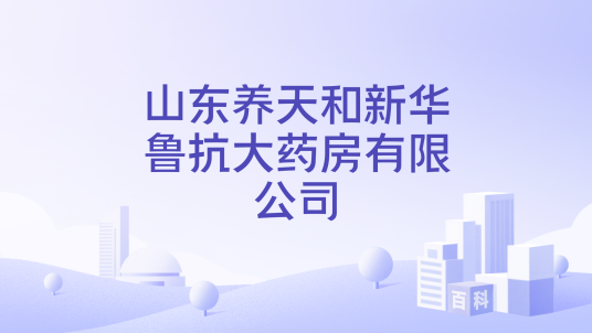 山东养天和新华鲁抗大药房有限公司_百度百科