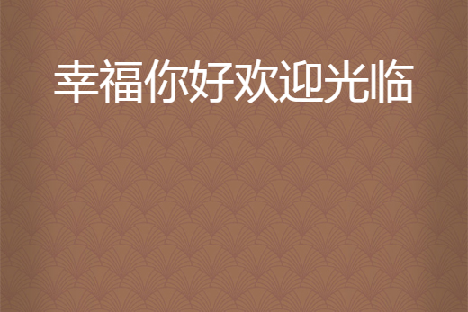 幸福你好欢迎光临