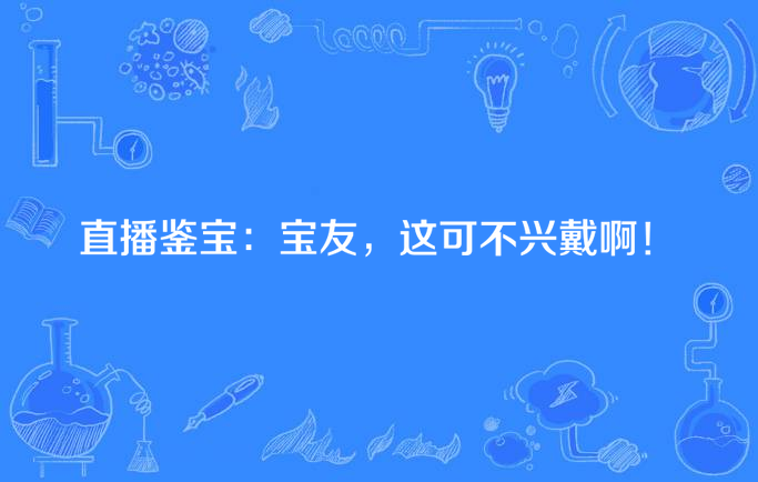 直播鉴宝:宝友,这可不兴戴啊!