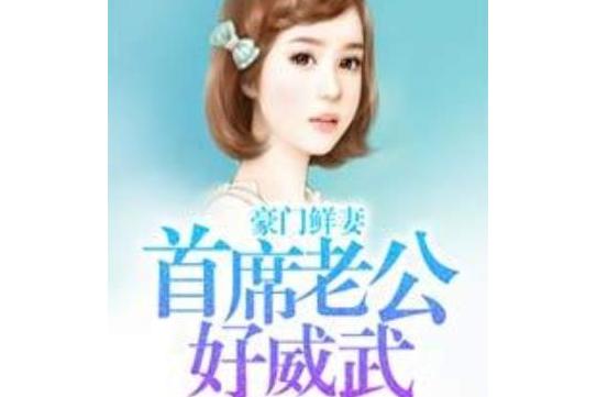  p>《豪门鲜妻:首席老公好厉害》是一本总裁网络 a target="_blank"