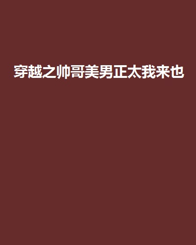 穿越之帅哥美男正太我来也