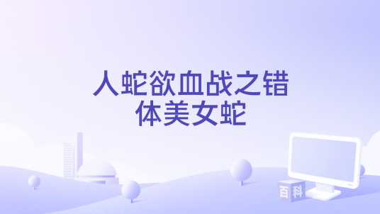 人蛇欲血战之错体美女蛇
