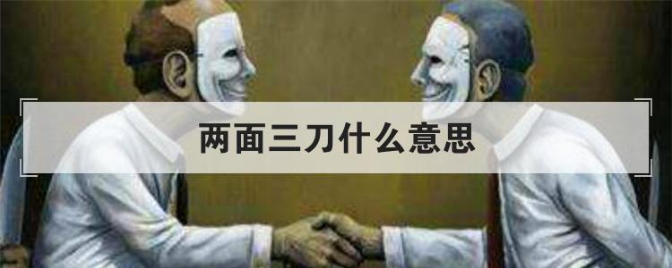 两面三刀是个汉语成语,形容某人心存不轨,阴险狡猾,当面说一套,背后做