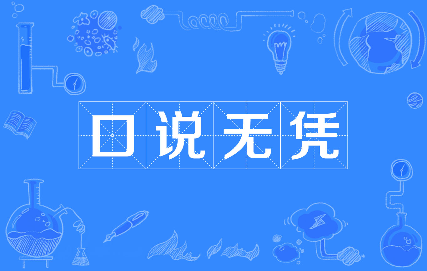 汉语成语,拼音:kǒu  shuō  wú  píng,意思是单凭口说,不足为据.