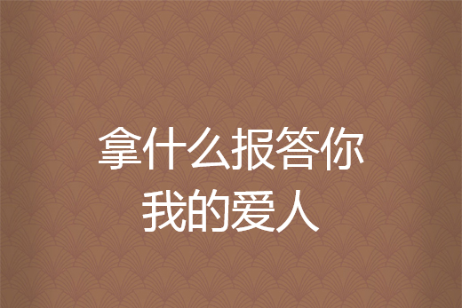 拿什么报答你我的爱人