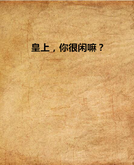 皇上,你很闲嘛?