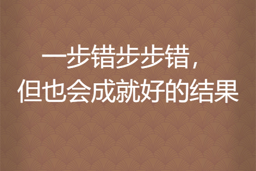 一步错步步错,但也会成就好的结果