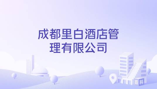 成都里白酒店管理有限公司_百度百科