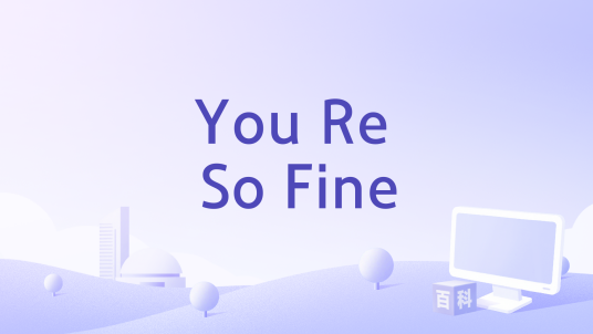 You Re So Fine_百度百科