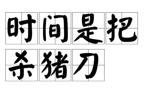  p>时间是把杀猪刀,网络流行用语,形象地将时间比喻为一把杀猪刀,在