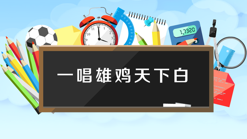 一唱雄鸡天下白:公鸡一叫,天就亮了