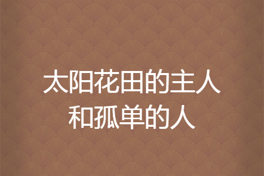 太阳花田的主人和孤单的人
