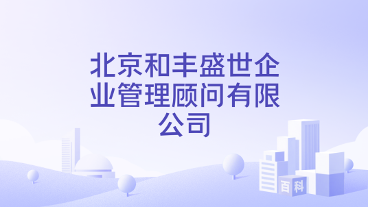北京和丰盛世企业管理顾问有限公司_百度百科