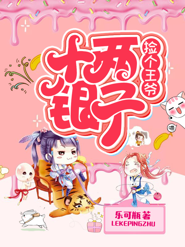  p>《十两银子捡个王爷》是连载中的一部穿越类网络小说,作者是乐可瓶