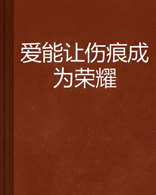 爱能让伤痕成为荣耀_百度百科