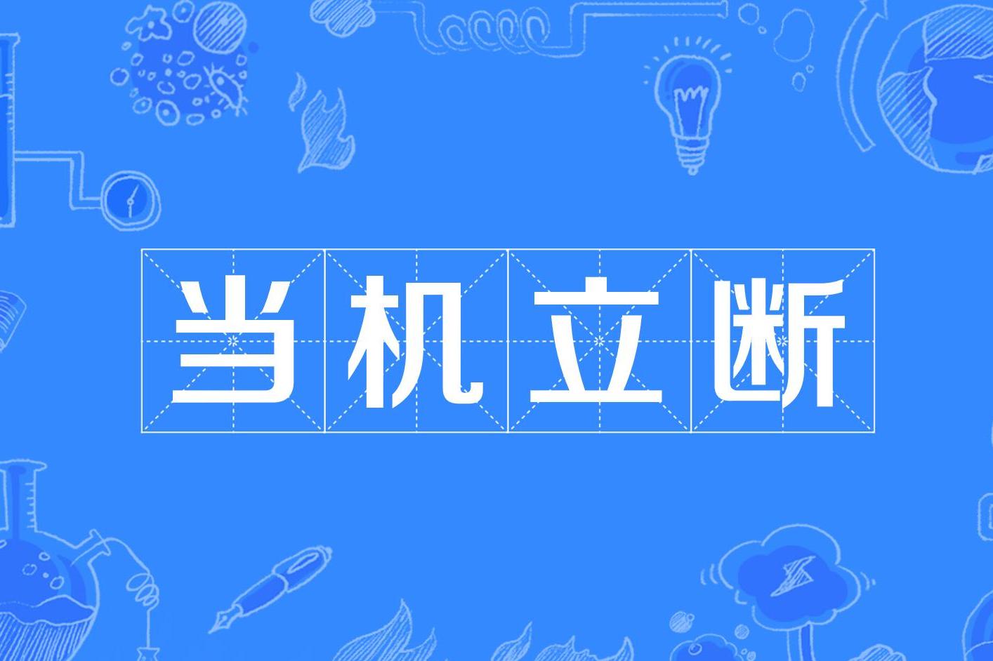 汉语成语,拼音是dāng jī lì duàn,意思是在紧要时刻立即做出决断