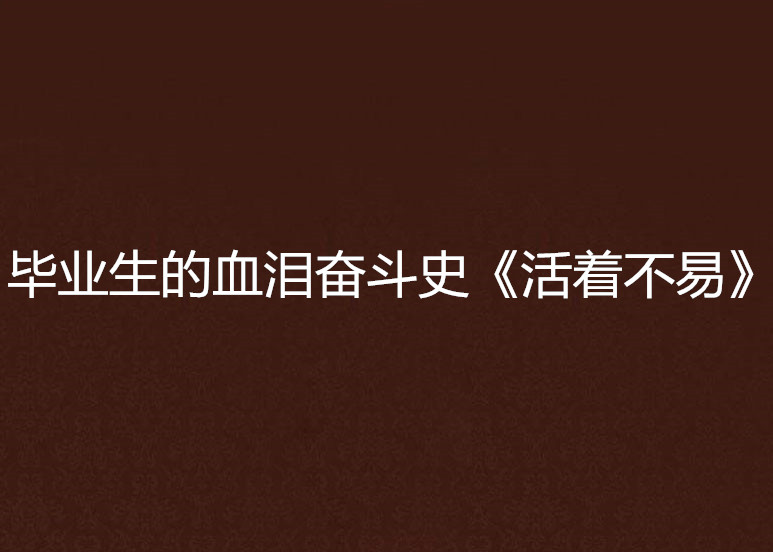 毕业生的血泪奋斗史《活着不易》