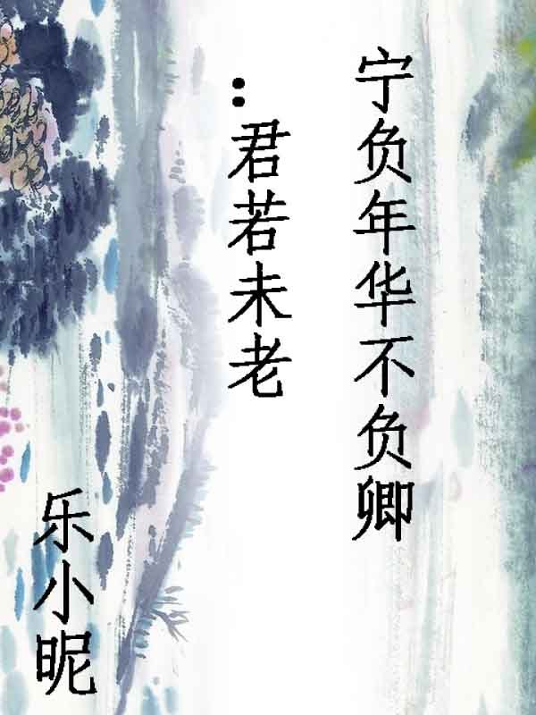 宁负年华不负卿:君若未老