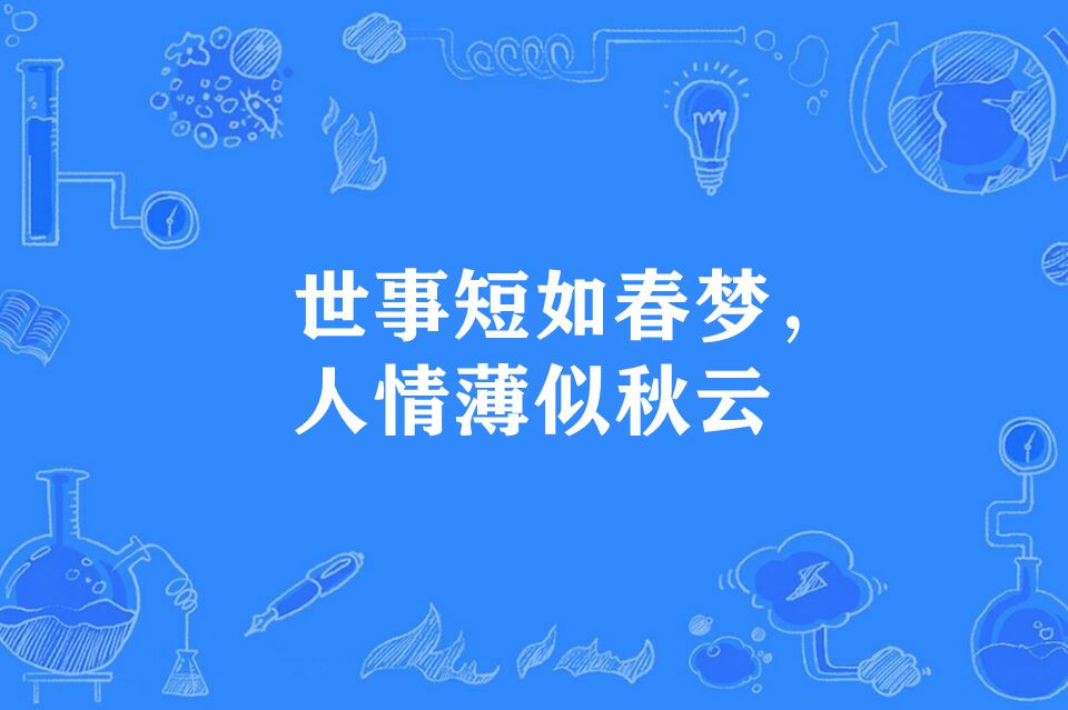 人情薄似秋云",谚语,意思是人生如春梦一样短促,人情如秋云一样淡薄
